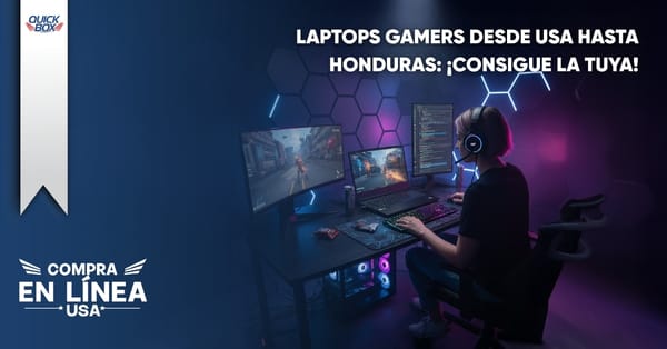 Cómo comprar una laptop gamer desde Estados Unidos hasta Honduras con Quick Box USA